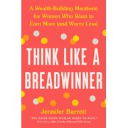 Think Like a Breadwinner : A Wealth-Building Manifesto for Women Who Want to Earn More (and Worry Less) (Hardcover)