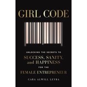 Girl Code: Unlocking the Secrets to Success, Sanity, and Happiness for the Female Entrepreneur