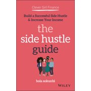 Clever Girl Finance: The Side Hustle Guide : Build a Successful Side Hustle and Increase Your Income (Paperback)