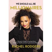 We Should All Be Millionaires : A Woman's Guide to Earning More, Building Wealth, and Gaining Economic Power (Hardcover)